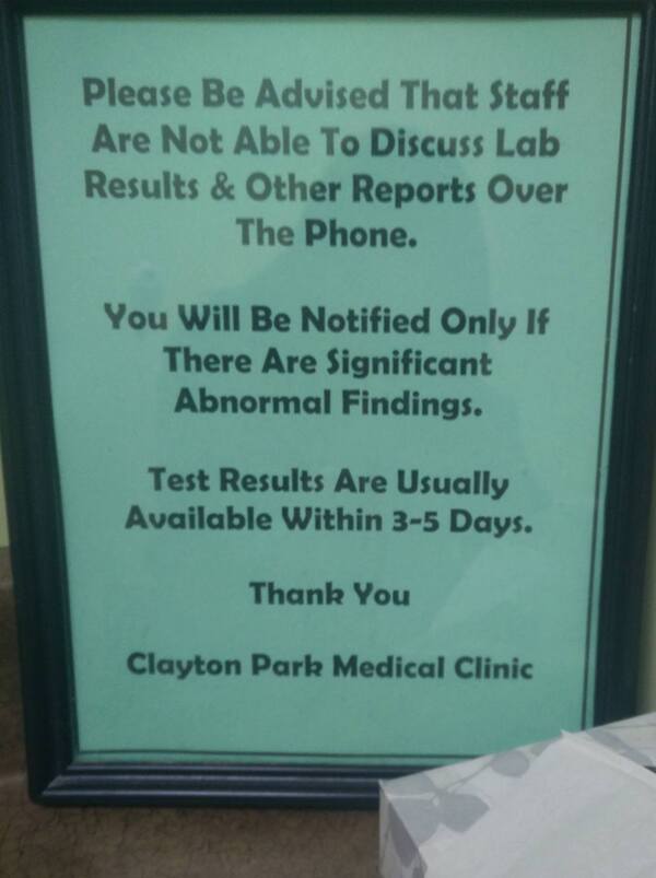 Sign stating: Please Be Advised That Staff Are Not Able To Discuss Lab Results & Other Reports Over The Phone. You Will Be Notified Only If There are Significant Abnormal Findings. Test Results Are Usually Available Within 3-5 Days. Thank You. Clayton Park Medical Clinic