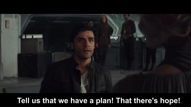 Scene from Star Wars, where Finn says, 'Tell us we have a plan! That there's hope!'