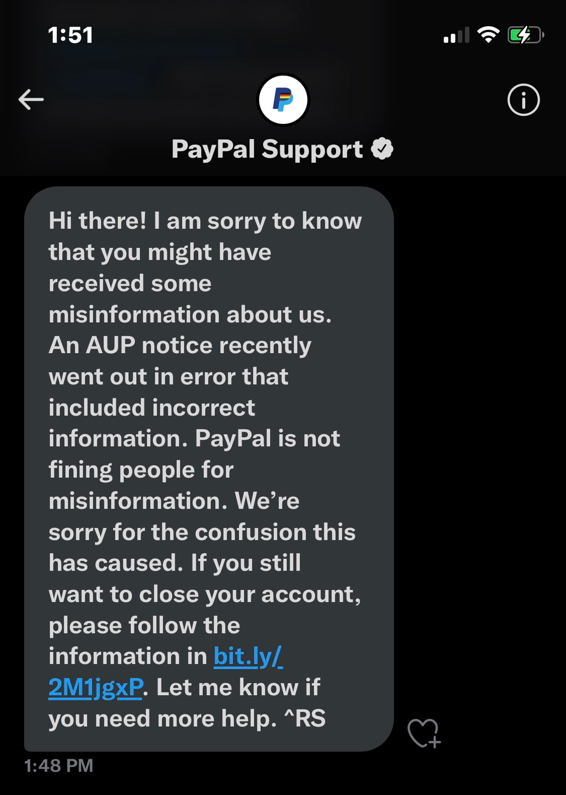 PayPal Support chat with the text: Hi there! I am sorry to know that you might have received some misinformation about us. An AUP notice recently went out in error that included incorrect information. PayPal is not fining people for misinformation. We're sorry for the confusion this has caused. If you still want to close your account, please follow the information in bit.ly/2M1jgxP. Let me know if you need more help. ^RS